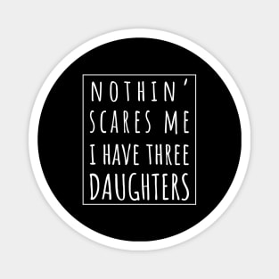 Nothin' Scares Me I Have Three Daughters. | Perfect Funny Gift for Dad Mom vintage. Magnet